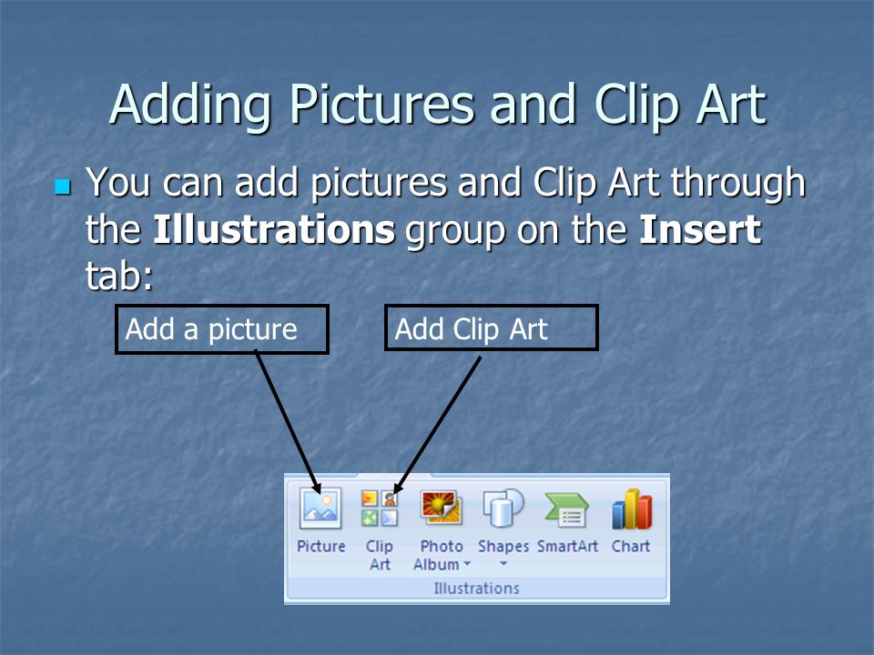 Adding Pictures and Clip Art You can add pictures and Clip Art through the Illustrations group on the Insert tab: You can add pictures and Clip Art through the Illustrations group on the Insert tab: Add a pictureAdd Clip Art