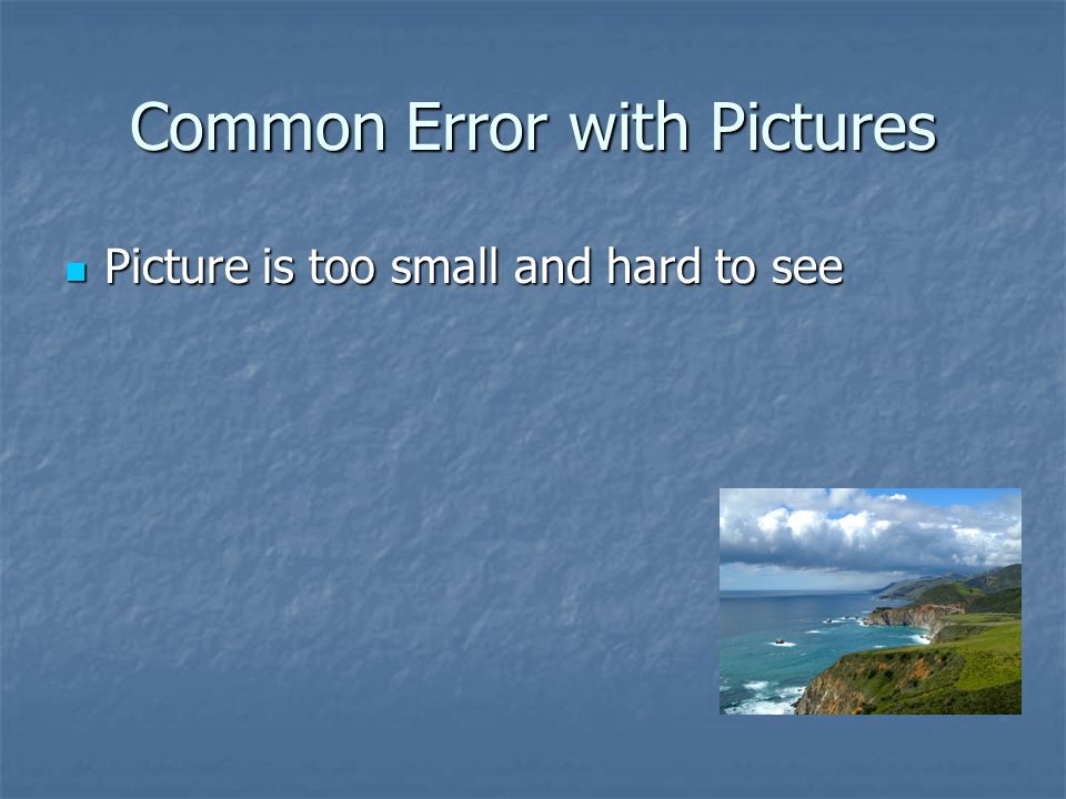 Common Error with Pictures Picture is too small and hard to see Picture is too small and hard to see