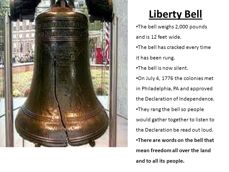 Liberty Bell The bell weighs 2,000 pounds and is 12 feet wide.
