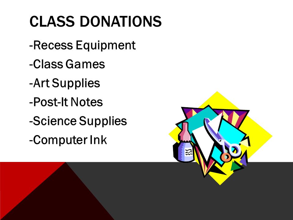 CLASS DONATIONS -Recess Equipment -Class Games -Art Supplies -Post-It Notes -Science Supplies -Computer Ink