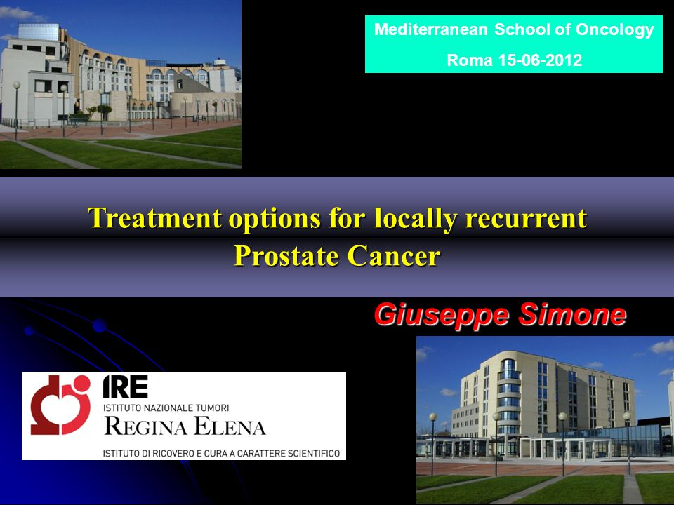 Treatment options for locally recurrent Prostate Cancer Giuseppe Simone Mediterranean School of Oncology Roma