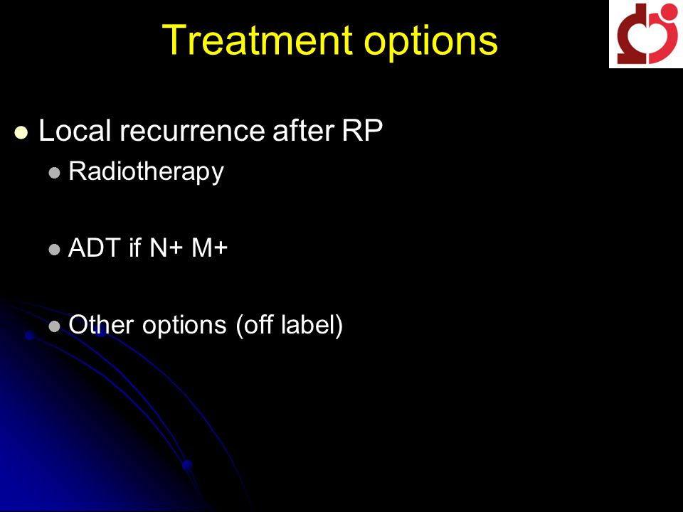 Treatment options Local recurrence after RP Radiotherapy ADT if N+ M+ Other options (off label)