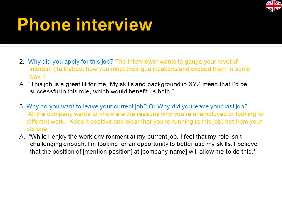 2. Why did you apply for this job. The interviewer wants to gauge your level of interest.