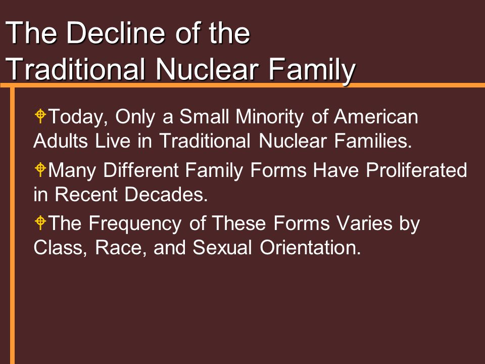 The Decline of the Traditional Nuclear Family WToday, Only a Small Minority of American Adults Live in Traditional Nuclear Families.