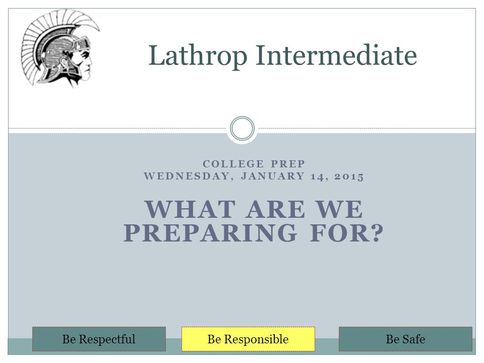 COLLEGE PREP WEDNESDAY, JANUARY 14, 2015 WHAT ARE WE PREPARING FOR.