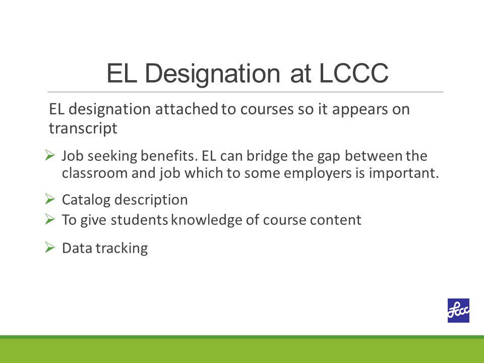 EL Designation at LCCC EL designation attached to courses so it appears on transcript  Job seeking benefits.