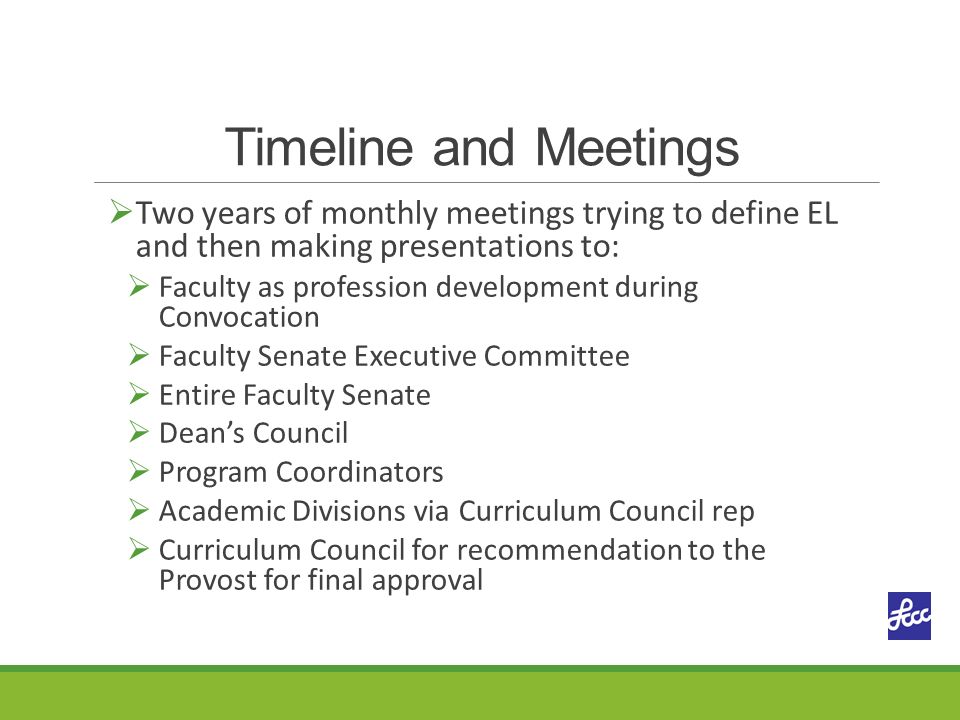 Timeline and Meetings  Two years of monthly meetings trying to define EL and then making presentations to:  Faculty as profession development during Convocation  Faculty Senate Executive Committee  Entire Faculty Senate  Dean’s Council  Program Coordinators  Academic Divisions via Curriculum Council rep  Curriculum Council for recommendation to the Provost for final approval