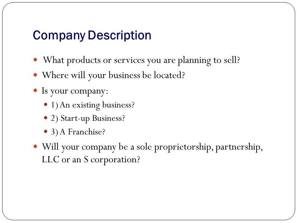 Company Description What products or services you are planning to sell.
