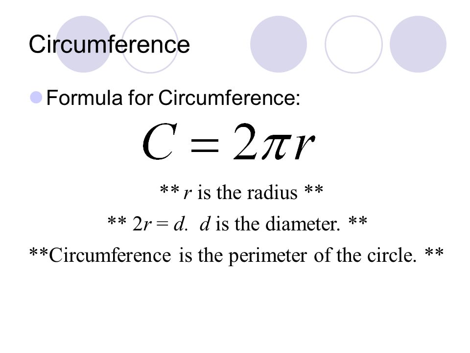 Circumference Formula for Circumference: ** r is the radius ** ** 2r = d.