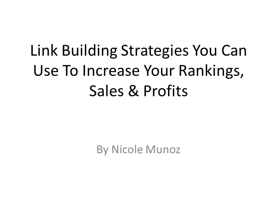Link Building Strategies You Can Use To Increase Your Rankings, Sales & Profits By Nicole Munoz