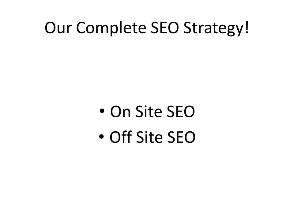 Our Complete SEO Strategy! On Site SEO Off Site SEO