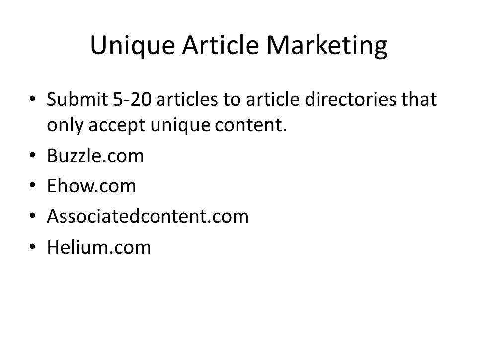 Unique Article Marketing Submit 5-20 articles to article directories that only accept unique content.