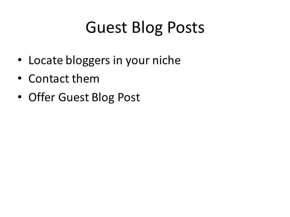 Guest Blog Posts Locate bloggers in your niche Contact them Offer Guest Blog Post