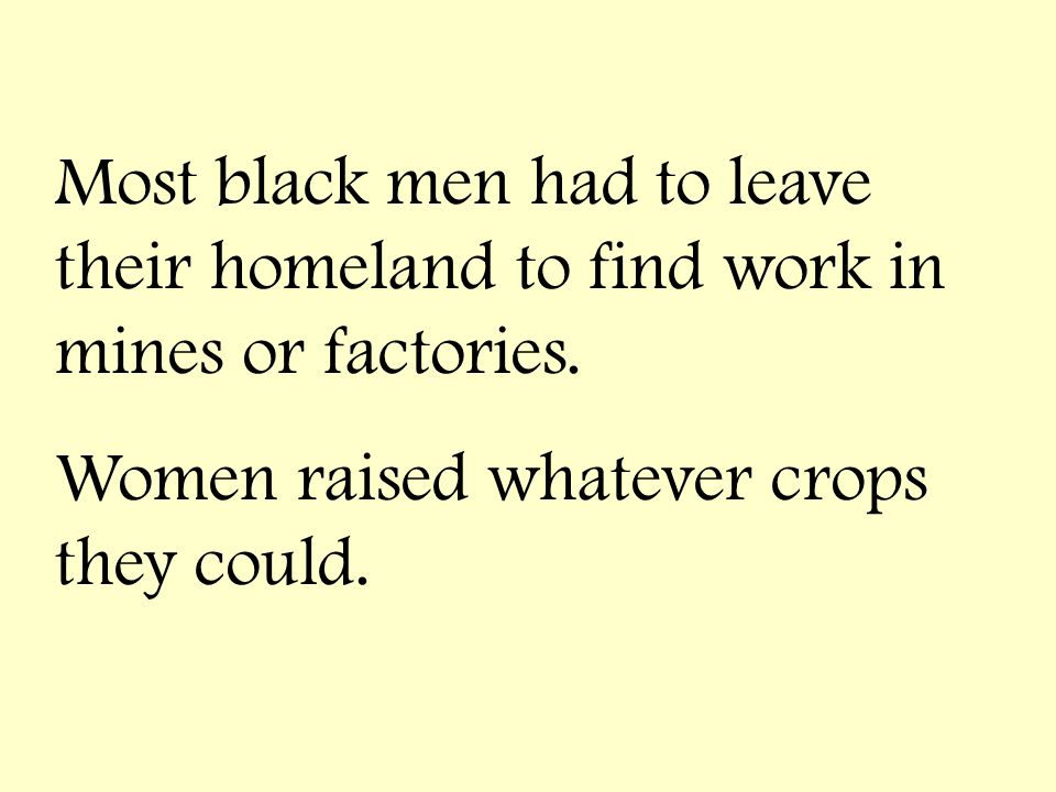 Most black men had to leave their homeland to find work in mines or factories.