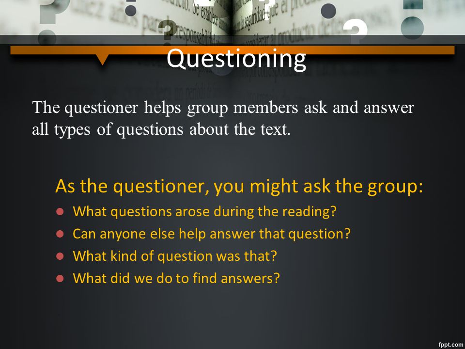 Questioning Who What Where When Why How What if Language of questioning: