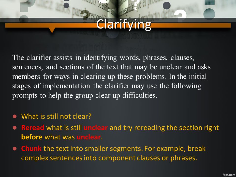 Clara, the Careful Clarifier Clarifying helps students monitor their own comprehension as they identify problems that they are having comprehending parts of the text.