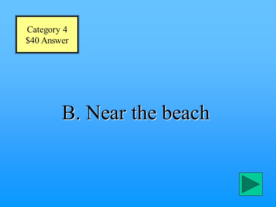 Category 4 $40 Question Where is the climate warmer A. where we live B. near the beach