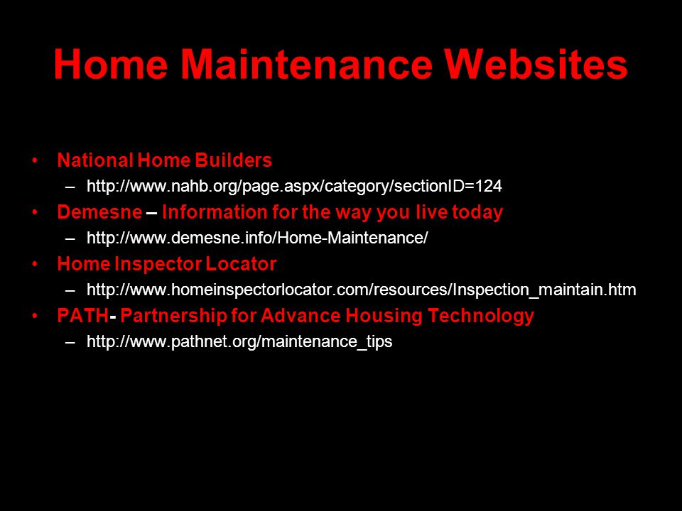Home Maintenance Websites National Home Builders –  Demesne – Information for the way you live today –  Home Inspector Locator –  PATH- Partnership for Advance Housing Technology –