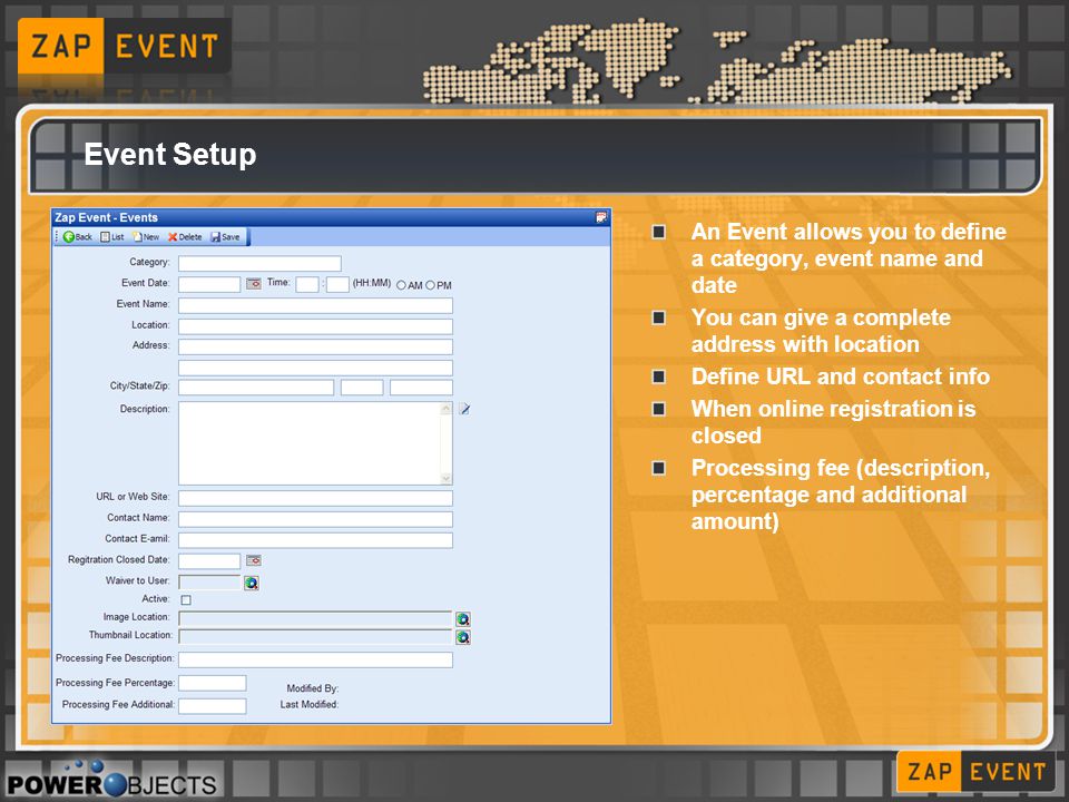 Event Setup An Event allows you to define a category, event name and date You can give a complete address with location Define URL and contact info When online registration is closed Processing fee (description, percentage and additional amount)