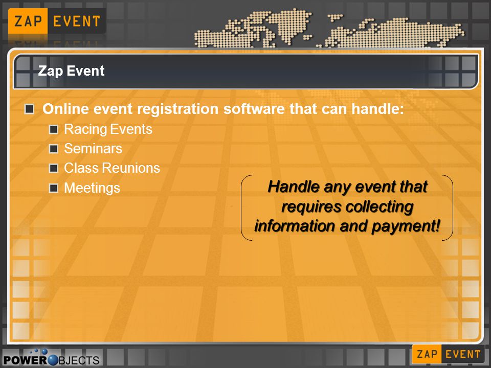 Zap Event Online event registration software that can handle: Racing Events Seminars Class Reunions Meetings Handle any event that requires collecting information and payment!