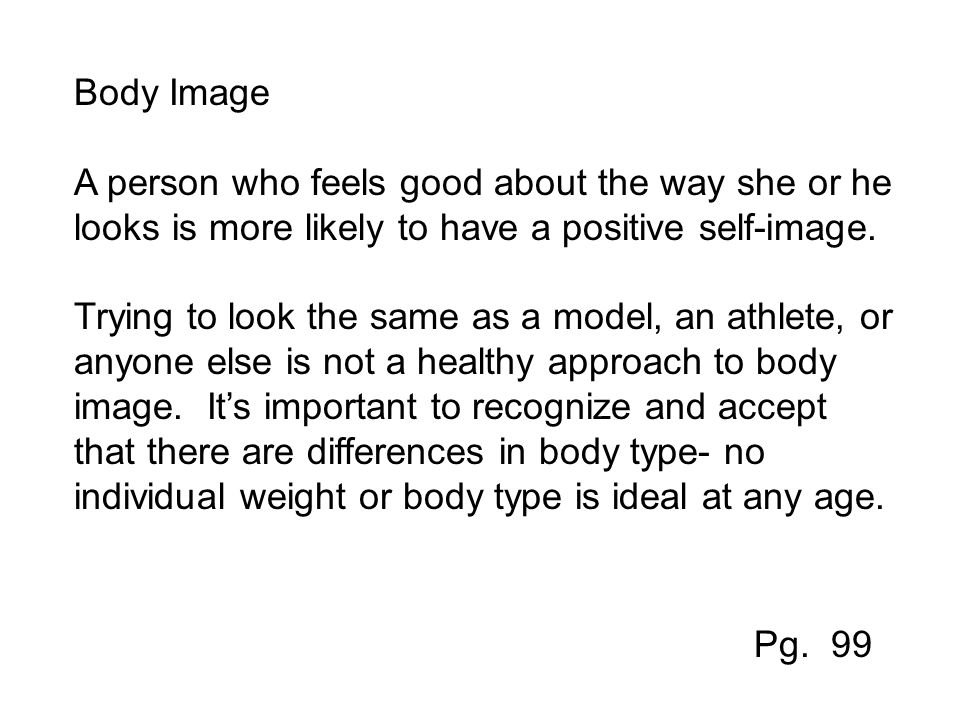 Body Image A person who feels good about the way she or he looks is more likely to have a positive self-image.