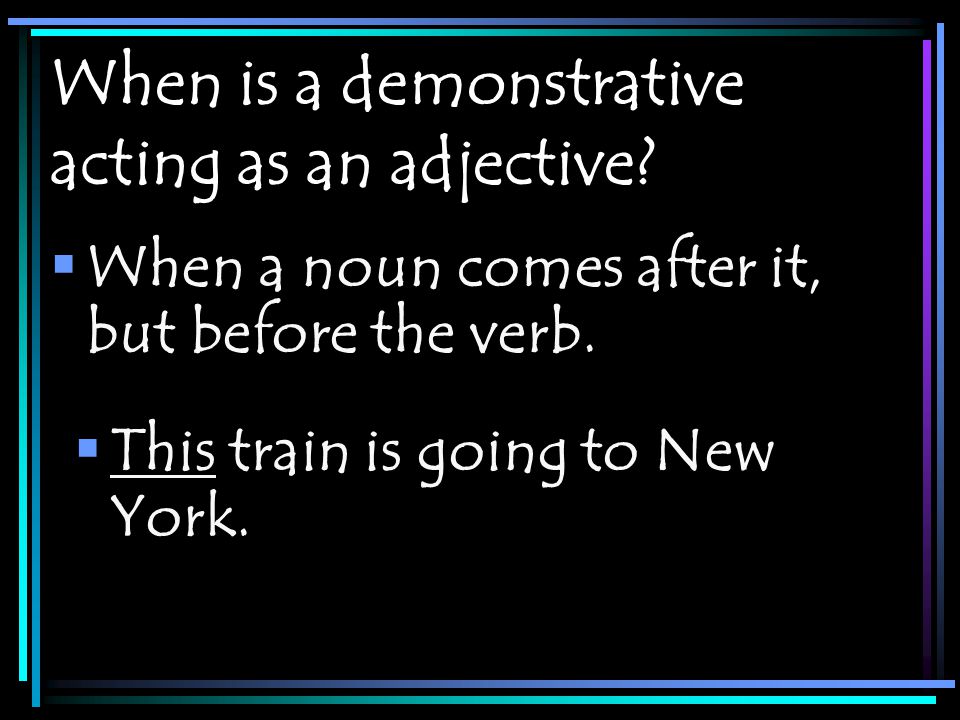 When is a demonstrative acting as an adjective.  When a noun comes after it, but before the verb.