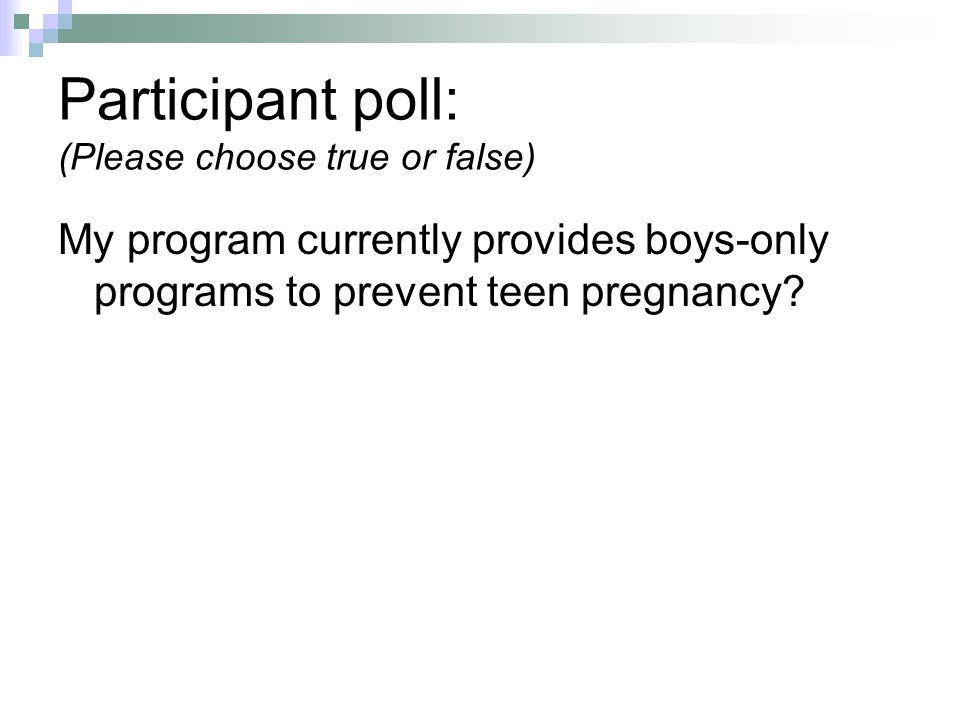 Participant poll: (Please choose true or false) My program currently provides boys-only programs to prevent teen pregnancy