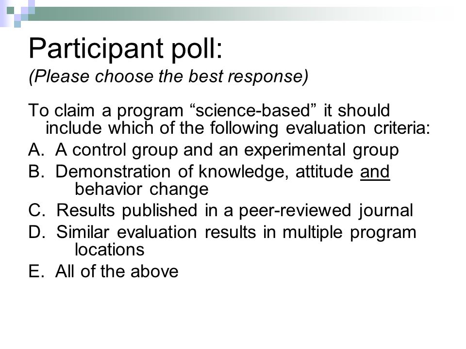 Participant poll: (Please choose the best response) To claim a program science-based it should include which of the following evaluation criteria: A.