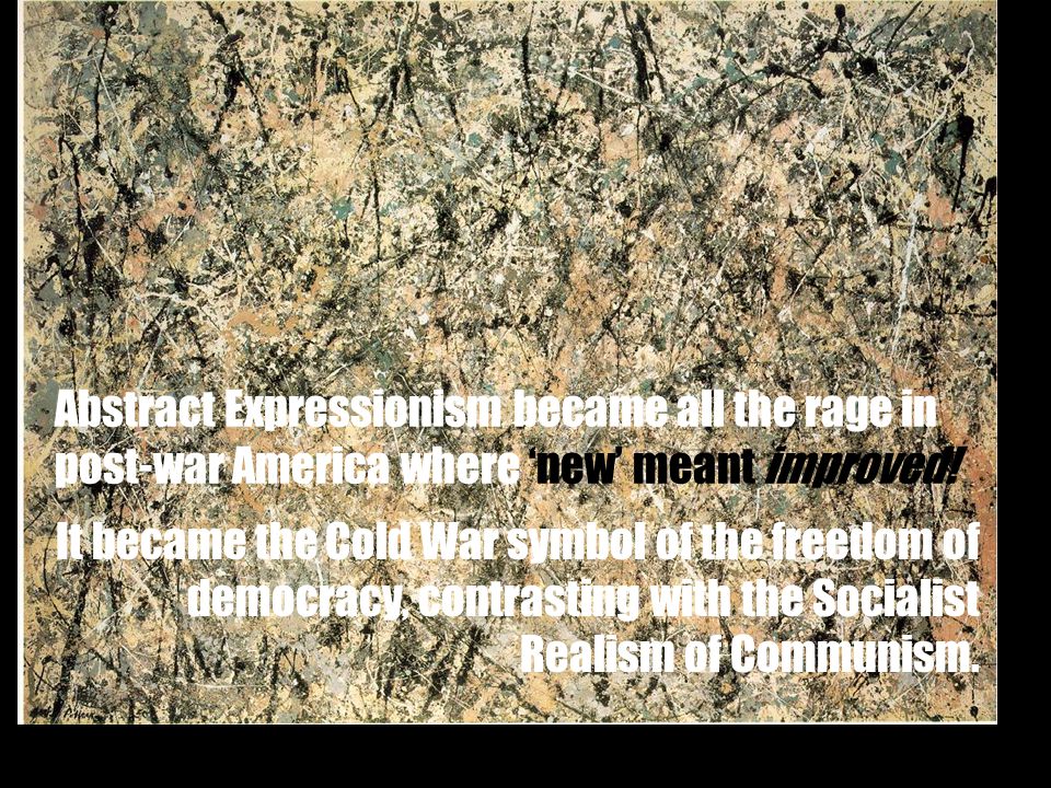 Jackson Pollock, Lavender Mist, 1950 Abstract Expressionism became all the rage in post-war America where ‘new’ meant improved.