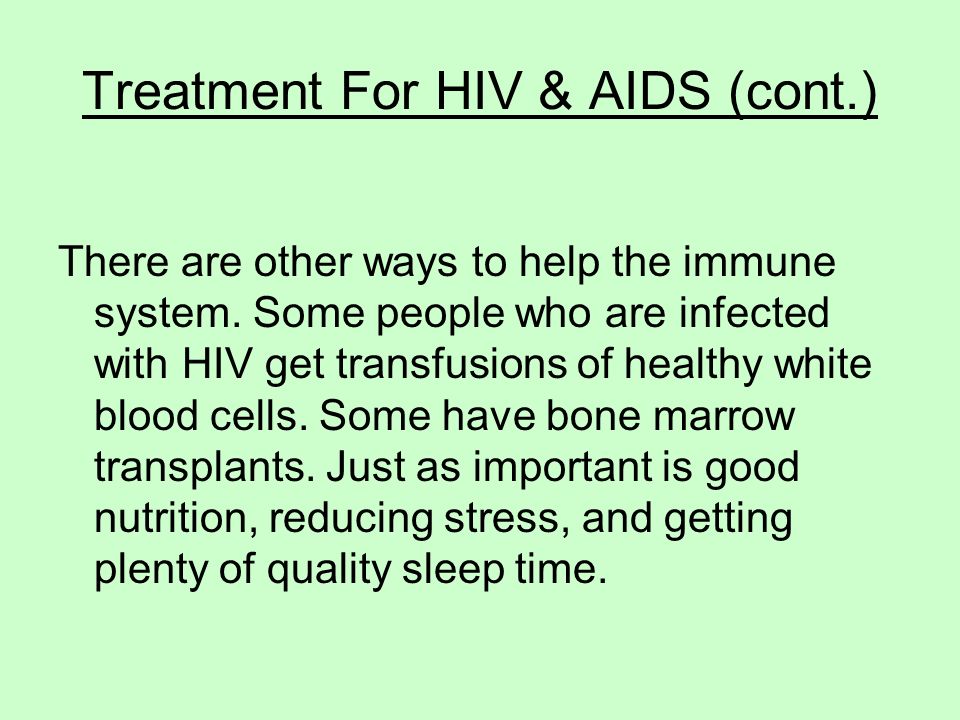 Treatment For HIV & AIDS (cont.) There are other ways to help the immune system.