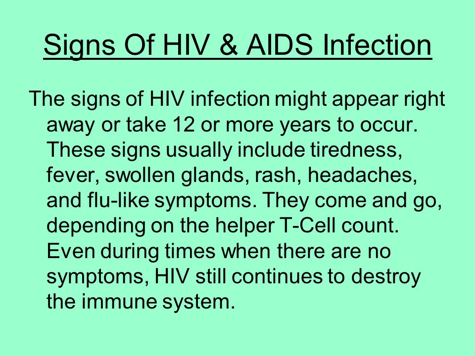 Signs Of HIV & AIDS Infection The signs of HIV infection might appear right away or take 12 or more years to occur.