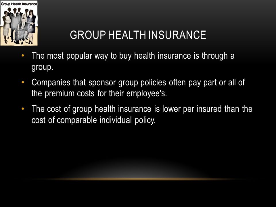 GROUP HEALTH INSURANCE The most popular way to buy health insurance is through a group.