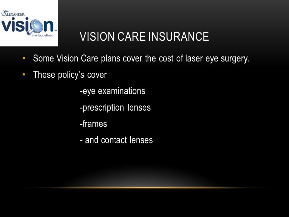 VISION CARE INSURANCE Some Vision Care plans cover the cost of laser eye surgery.