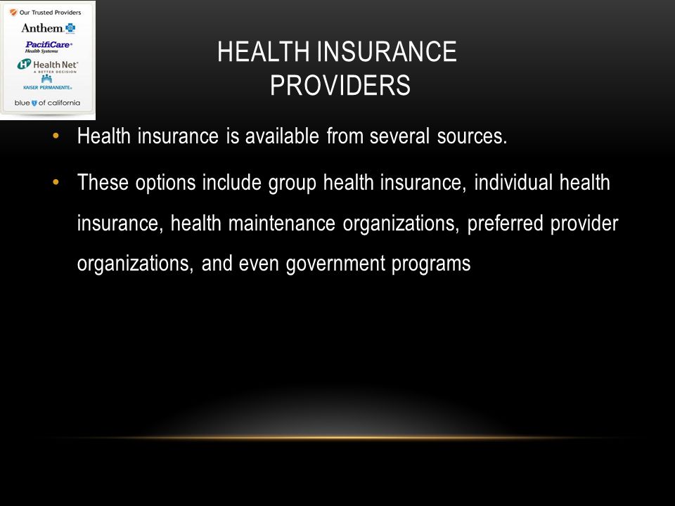 HEALTH INSURANCE PROVIDERS Health insurance is available from several sources.