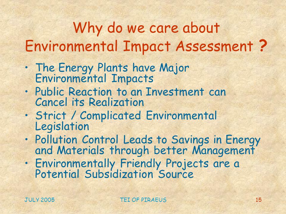 JULY 2005TEI OF PIRAEUS15 Why do we care about Environmental Impact Assessment .