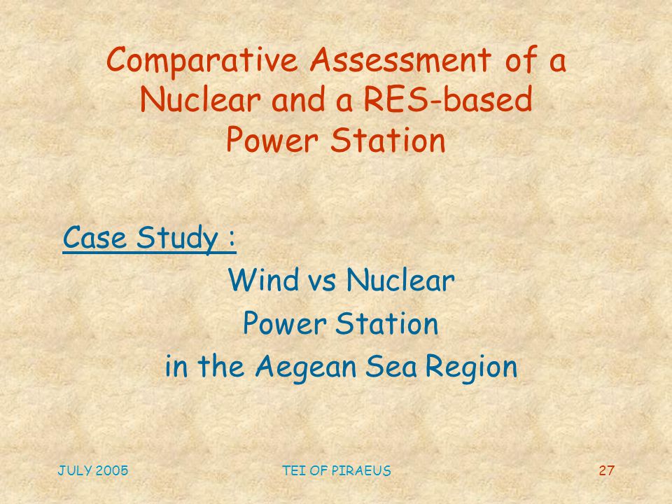 JULY 2005TEI OF PIRAEUS27 Comparative Assessment of a Nuclear and a RES-based Power Station Case Study : Wind vs Nuclear Power Station in the Aegean Sea Region