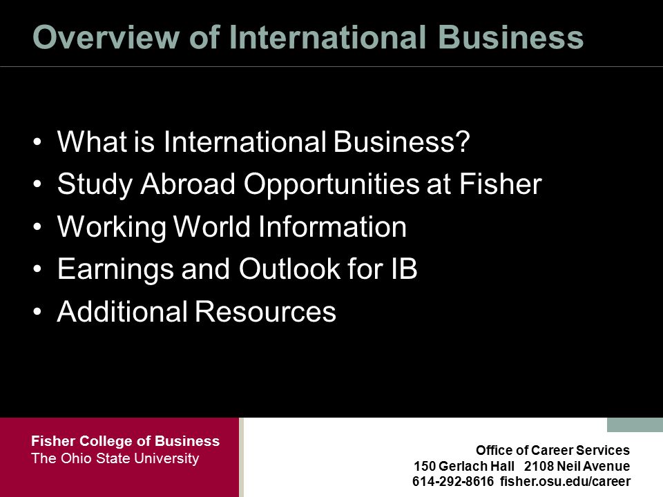 Fisher College of Business The Ohio State University Office of Career Services 150 Gerlach Hall 2108 Neil Avenue fisher.osu.edu/career Overview of International Business What is International Business.