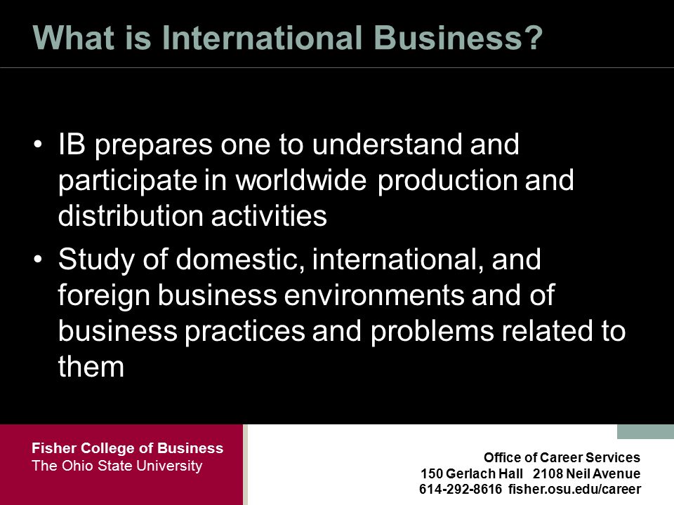 Fisher College of Business The Ohio State University Office of Career Services 150 Gerlach Hall 2108 Neil Avenue fisher.osu.edu/career What is International Business.