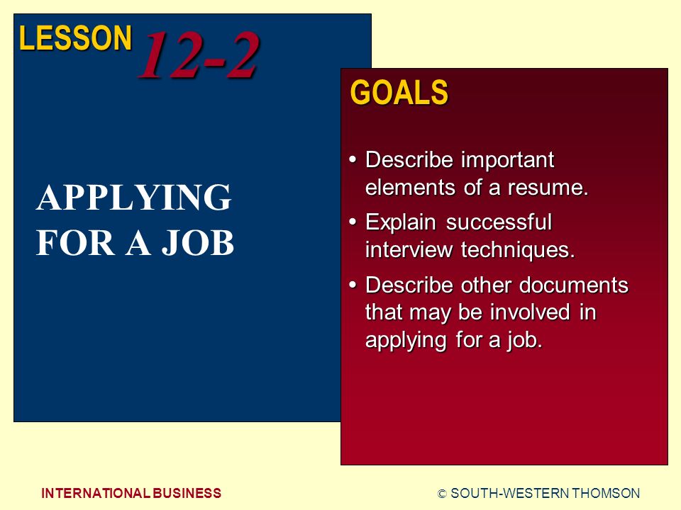 © SOUTH-WESTERN THOMSONINTERNATIONAL BUSINESS LESSON12-2 GOALS  Describe important elements of a resume.