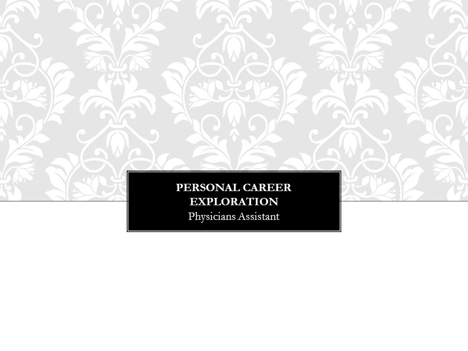 PERSONAL CAREER EXPLORATION Physicians Assistant