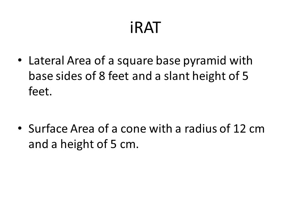 iRAT Lateral Area of a square base pyramid with base sides of 8 feet and a slant height of 5 feet.