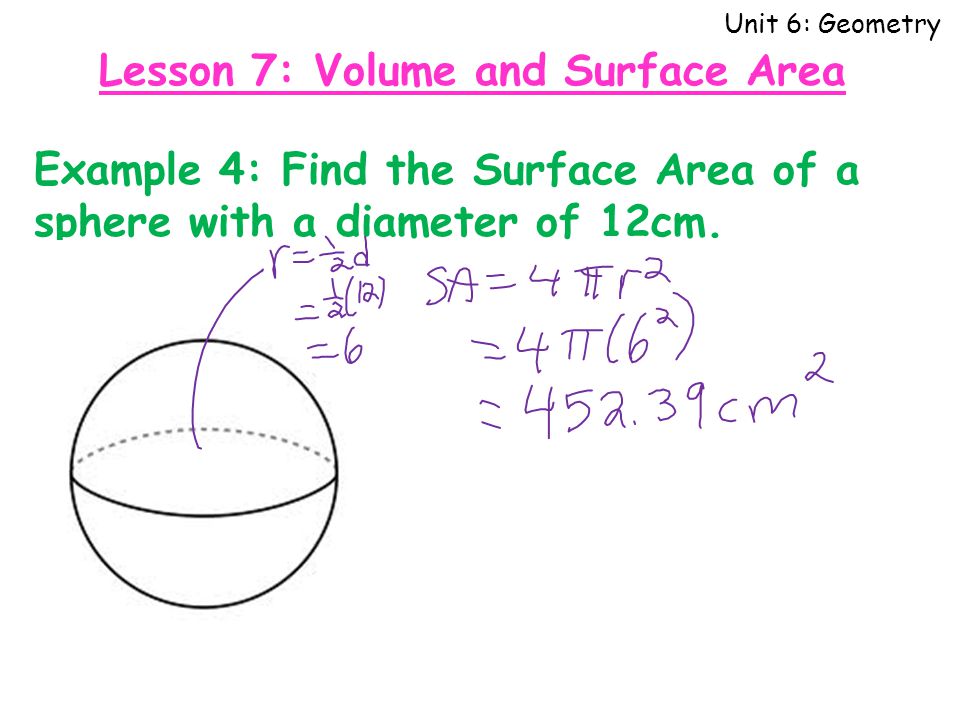 Unit 6: Geometry Example 4: Find the Surface Area of a sphere with a diameter of 12cm.