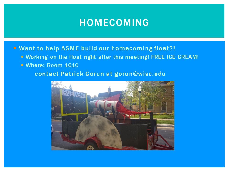  Want to help ASME build our homecoming float .  Working on the float right after this meeting.