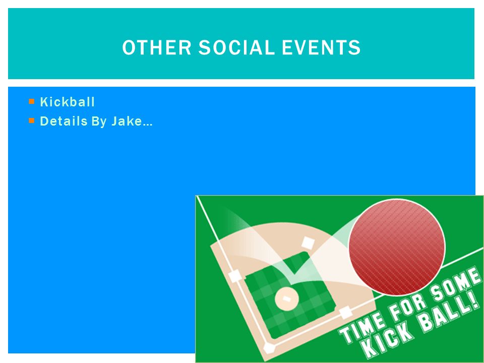  Kickball  Details By Jake… OTHER SOCIAL EVENTS
