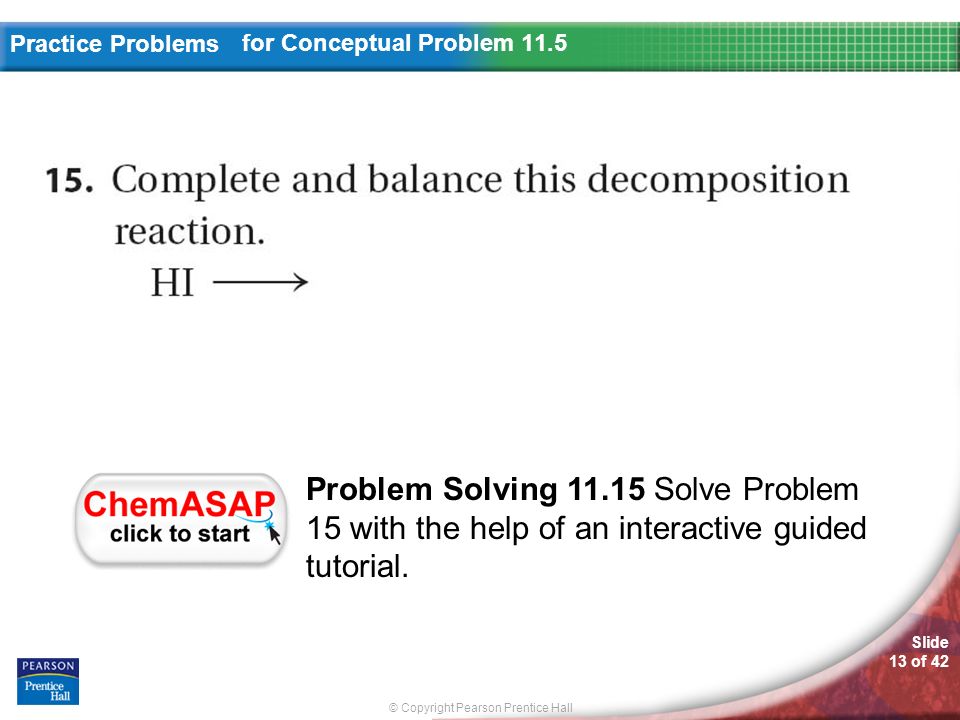© Copyright Pearson Prentice Hall Slide 13 of 42 Practice Problems for Conceptual Problem 11.5 Problem Solving Solve Problem 15 with the help of an interactive guided tutorial.