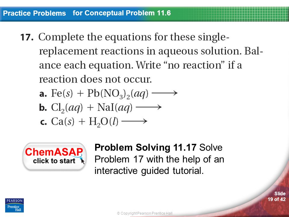 © Copyright Pearson Prentice Hall Slide 19 of 42 Practice Problems for Conceptual Problem 11.6 Problem Solving Solve Problem 17 with the help of an interactive guided tutorial.