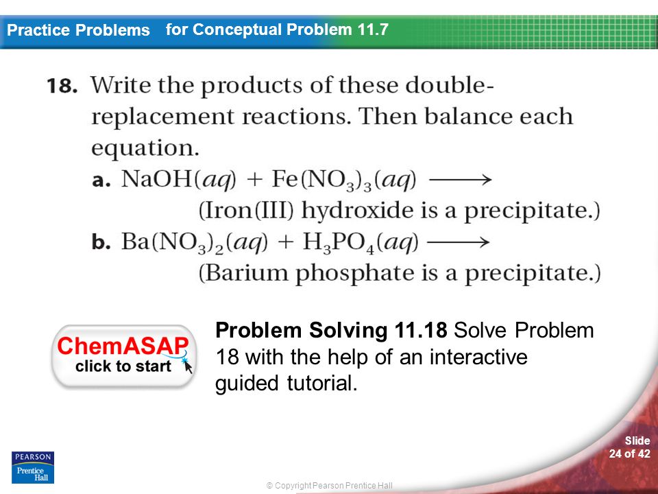 © Copyright Pearson Prentice Hall Slide 24 of 42 Practice Problems for Conceptual Problem 11.7 Problem Solving Solve Problem 18 with the help of an interactive guided tutorial.