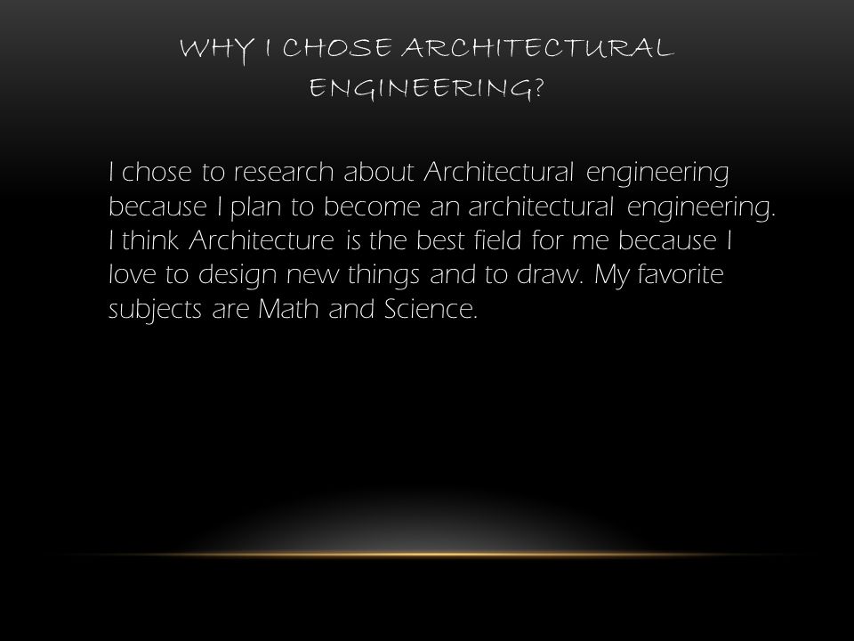 WHY I CHOSE ARCHITECTURAL ENGINEERING.