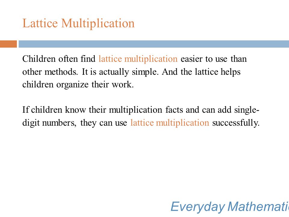 Lattice Multiplication Solve: 48 × 36 The final answer is 1,728, because 1 thousand + 7 hundreds + 2 tens + 8 ones = 1,728.