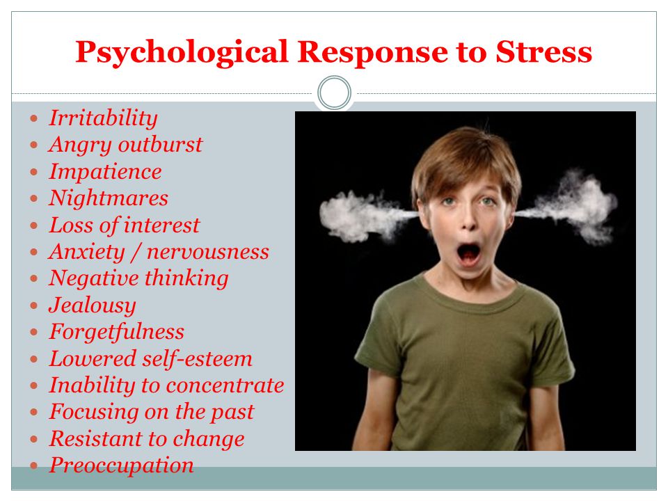 Psychological Response to Stress Irritability Angry outburst Impatience Nightmares Loss of interest Anxiety / nervousness Negative thinking Jealousy Forgetfulness Lowered self-esteem Inability to concentrate Focusing on the past Resistant to change Preoccupation